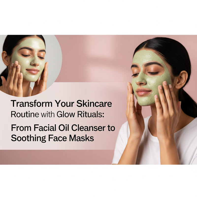 Transform Your Skincare Routine with Glow Rituals: From Facial Oil Cleanser to Soothing Face Masks
